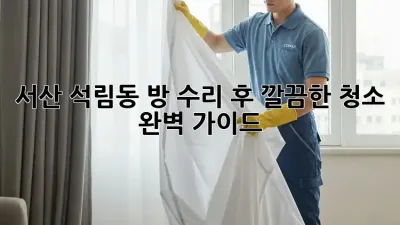 서산 석림동 방 수리 후 깔끔한 청소 완벽 가이드
